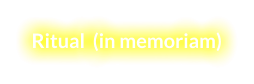 Ritual  (in memoriam)