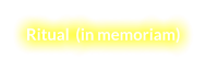 Ritual  (in memoriam)